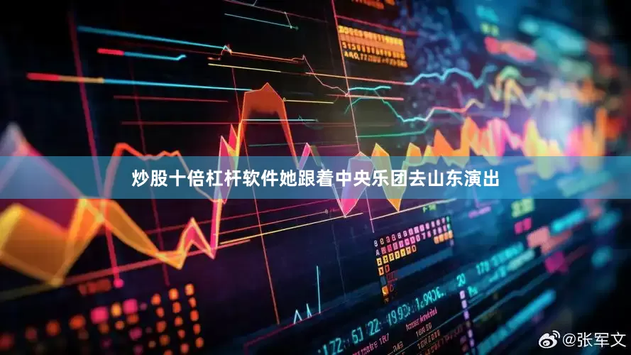 炒股十倍杠杆软件她跟着中央乐团去山东演出